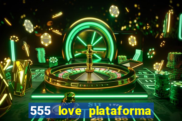 555 love plataforma de jogos